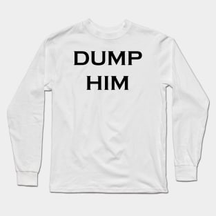 Dump Him Long Sleeve T-Shirt